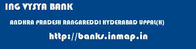 ING VYSYA BANK  ANDHRA PRADESH RANGAREDDI HYDERABAD UPPAL(H)  banks information 